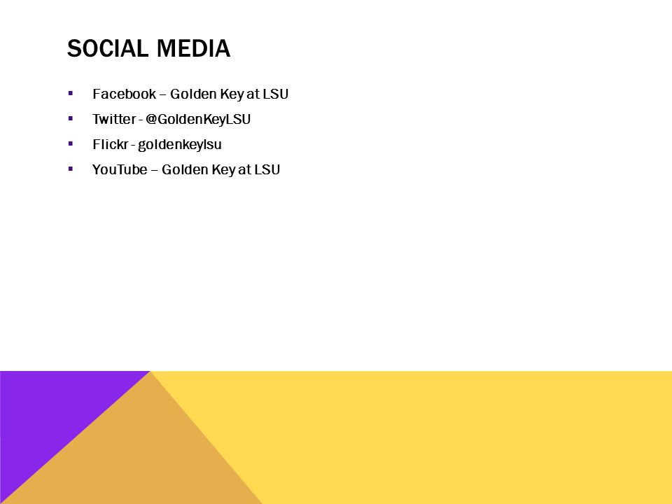 SOCIAL MEDIA  Facebook – Golden Key at LSU  Twitter  Flickr - goldenkeylsu  YouTube – Golden Key at LSU