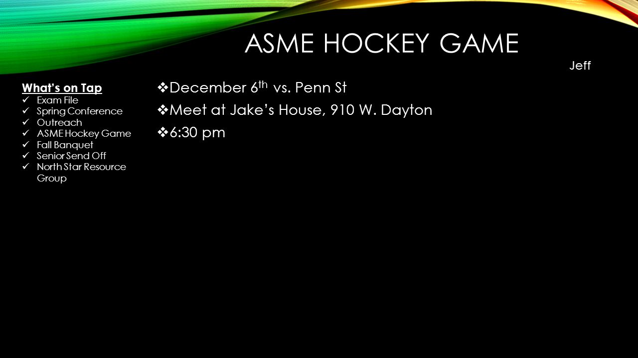 ASME HOCKEY GAME  December 6 th vs. Penn St  Meet at Jake’s House, 910 W.