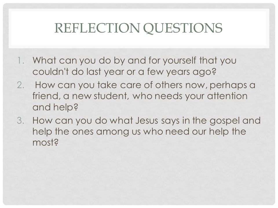 REFLECTION QUESTIONS 1.What can you do by and for yourself that you couldn t do last year or a few years ago.