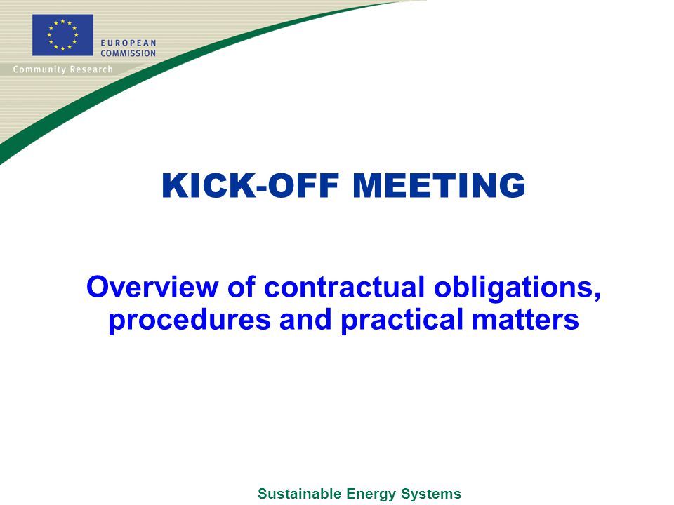 Sustainable Energy Systems Overview of contractual obligations, procedures and practical matters KICK-OFF MEETING