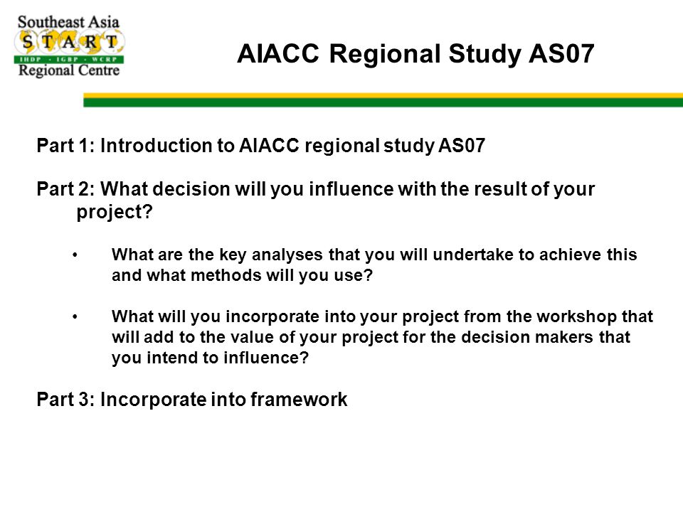 AIACC Regional Study AS07 Part 1: Introduction to AIACC regional study AS07 Part 2: What decision will you influence with the result of your project.