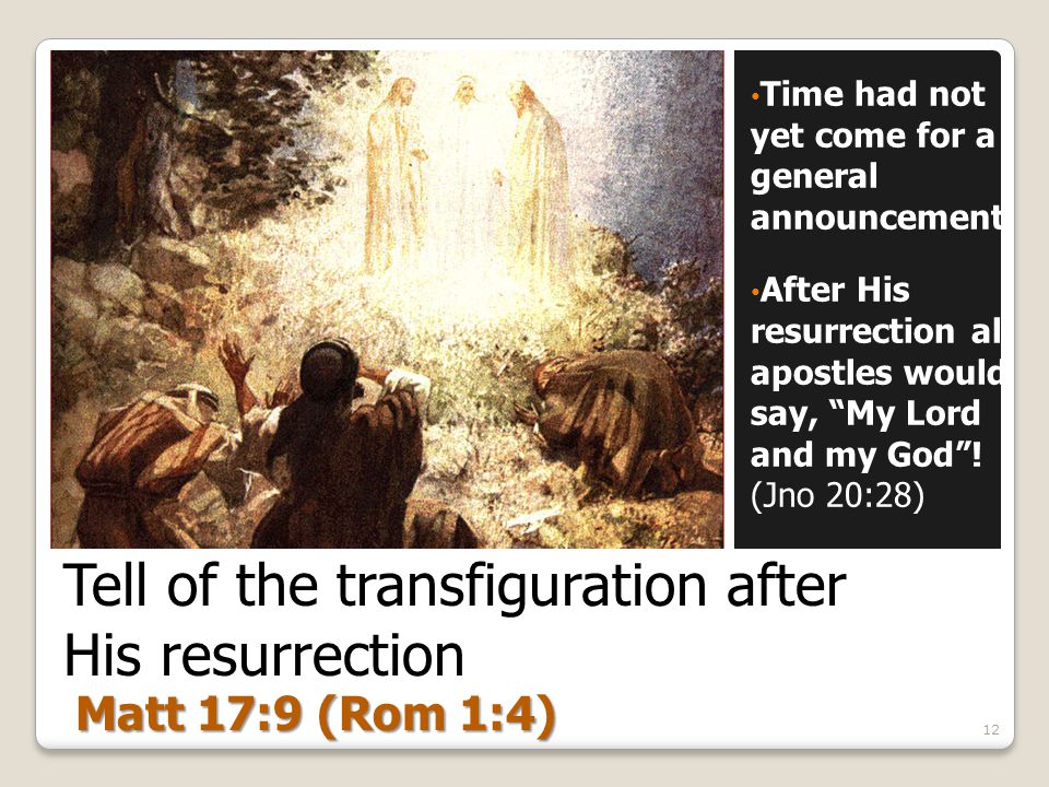 Tell of the transfiguration after His resurrection Time had not yet come for a general announcement After His resurrection all apostles would say, My Lord and my God .