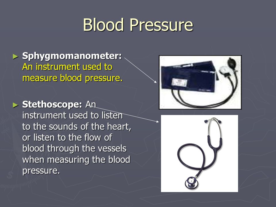 Blood Pressure ► Sphygmomanometer: An instrument used to measure blood pressure.