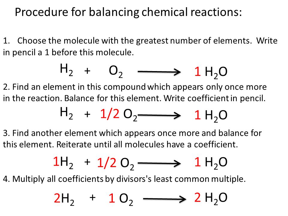 Procedure for balancing chemical reactions: 1.Choose the molecule with the greatest number of elements.