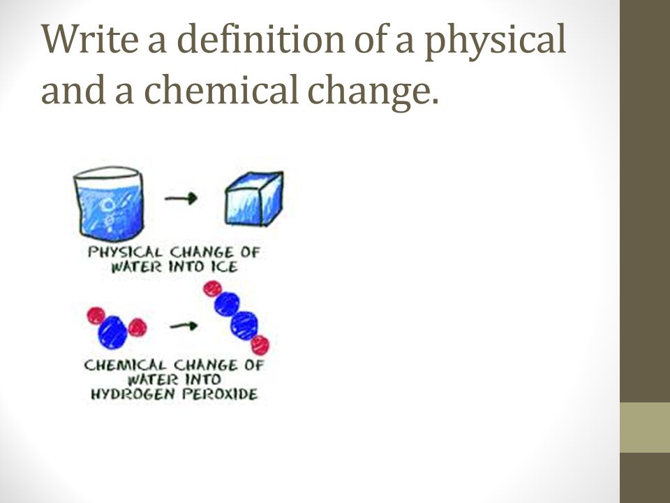 Write a definition of a physical and a chemical change.