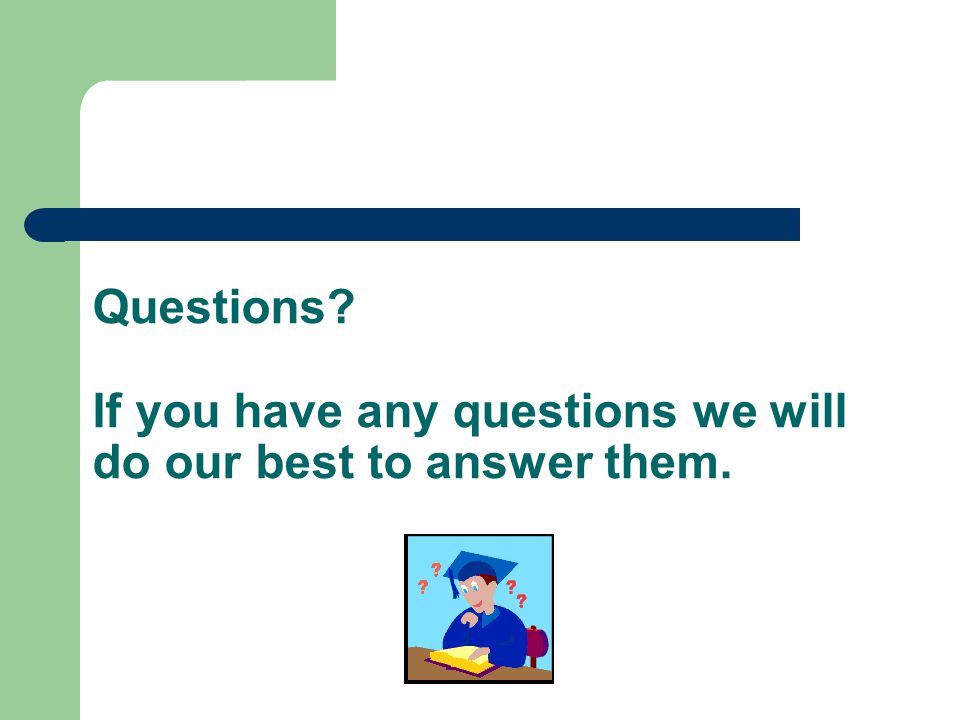 Questions If you have any questions we will do our best to answer them.