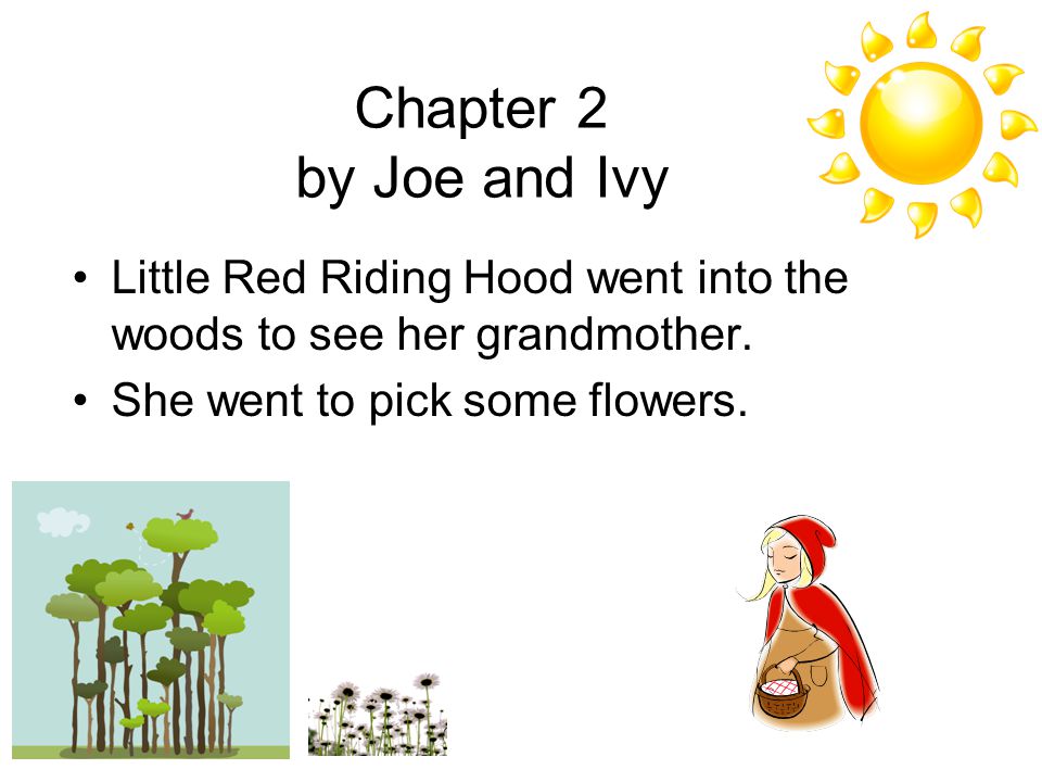Chapter 2 by Joe and Ivy Little Red Riding Hood went into the woods to see her grandmother.