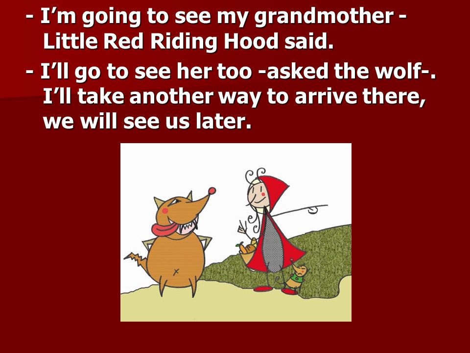 - I’m going to see my grandmother - Little Red Riding Hood said.