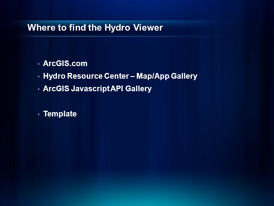 Where to find the Hydro Viewer ArcGIS.com Hydro Resource Center – Map/App Gallery ArcGIS Javascript API Gallery Template