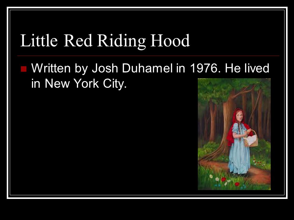 Little Red Riding Hood Written by Josh Duhamel in He lived in New York City.