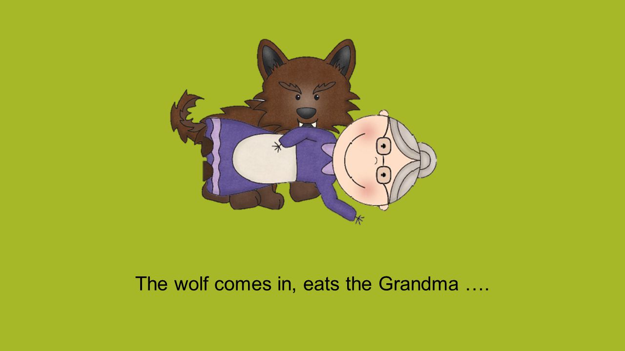 The wolf comes in, eats the Grandma ….
