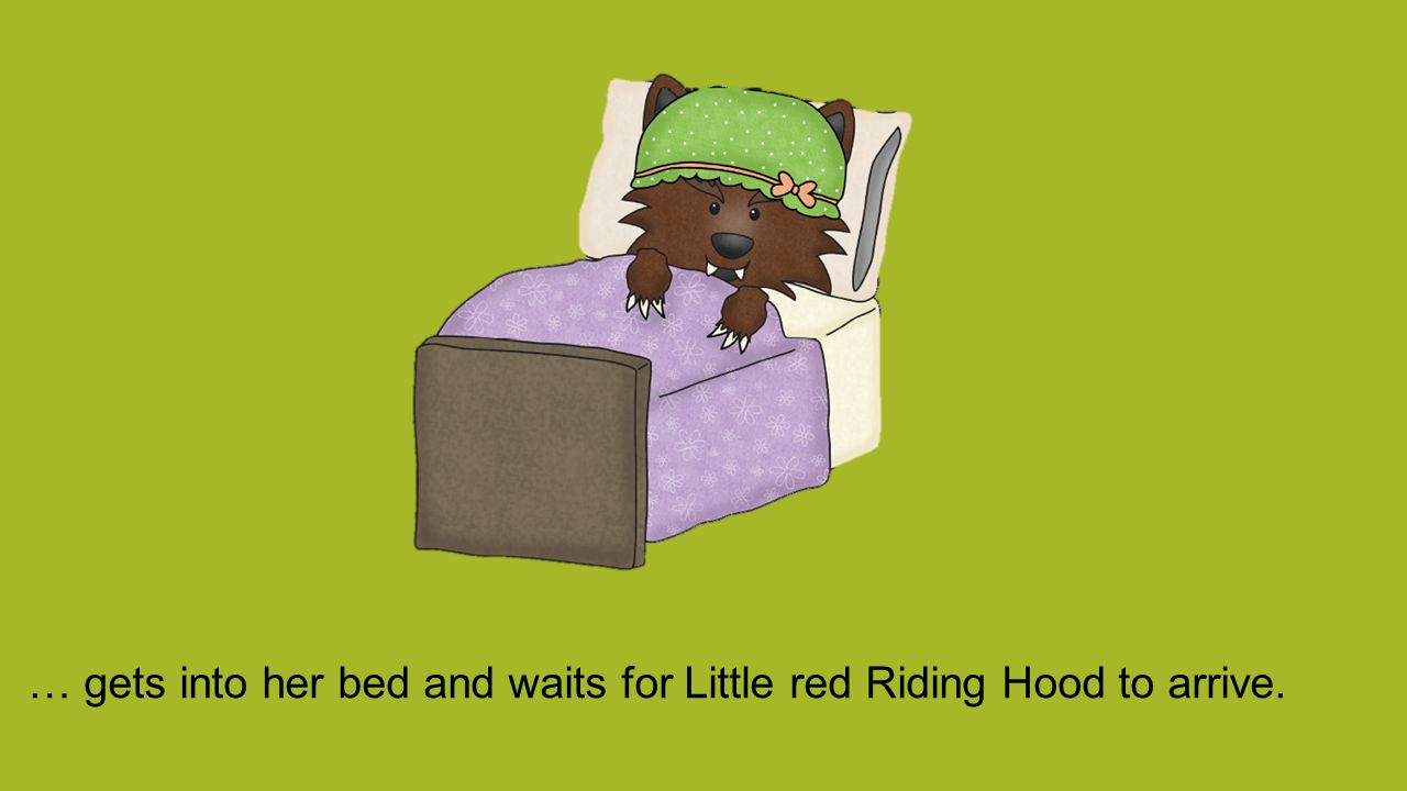 … gets into her bed and waits for Little red Riding Hood to arrive.