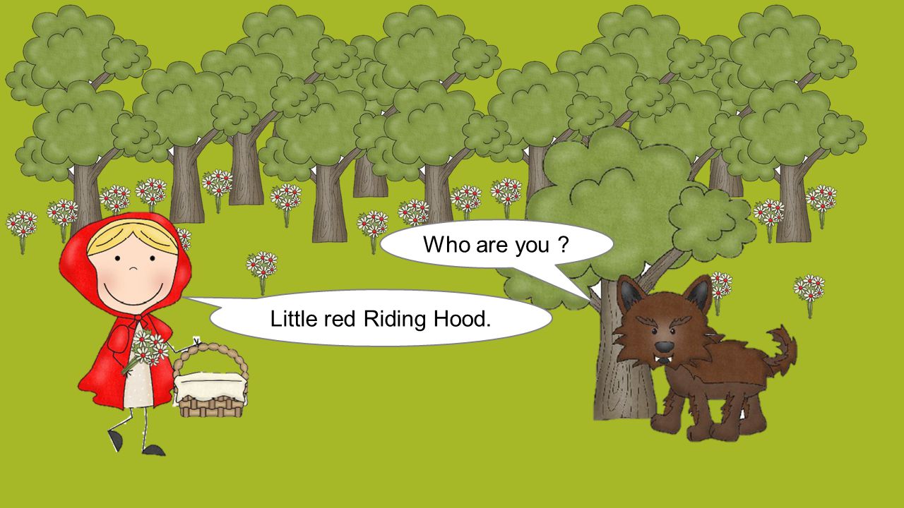 Who are you Little red Riding Hood.