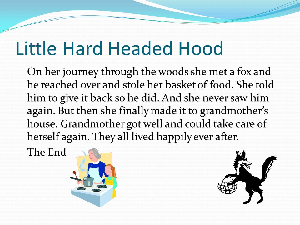 Little Hard Headed Hood On her journey through the woods she met a fox and he reached over and stole her basket of food.