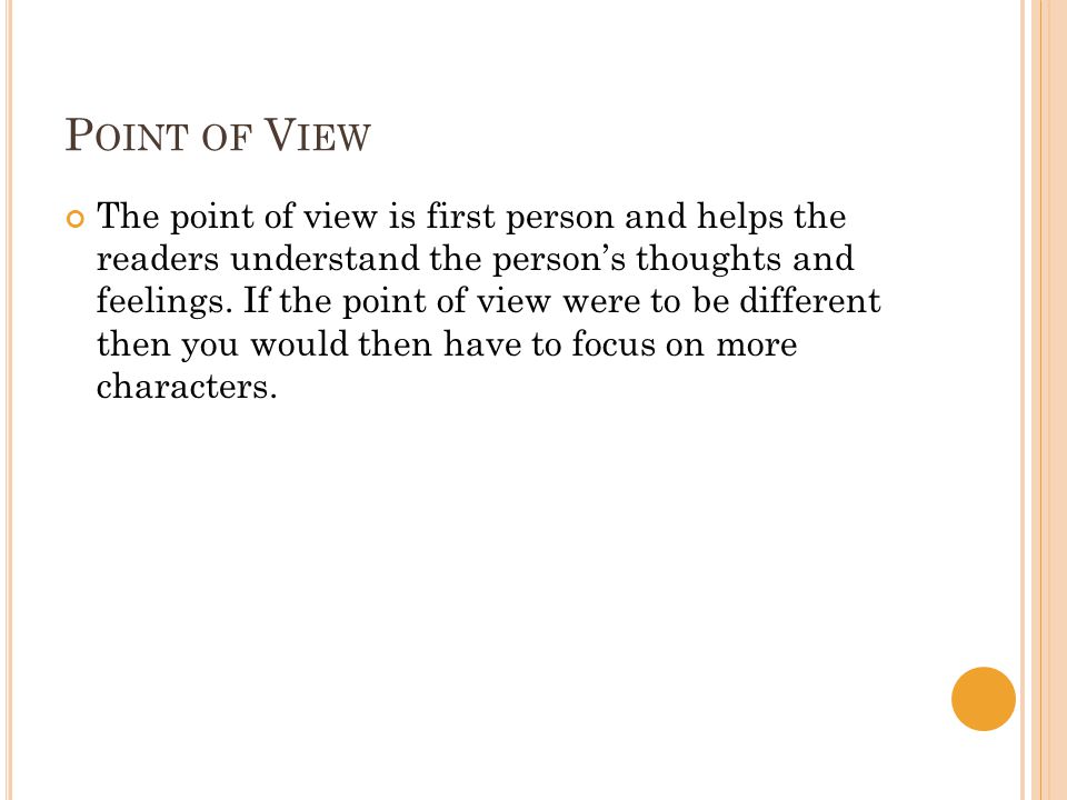 P OINT OF V IEW The point of view is first person and helps the readers understand the person’s thoughts and feelings.