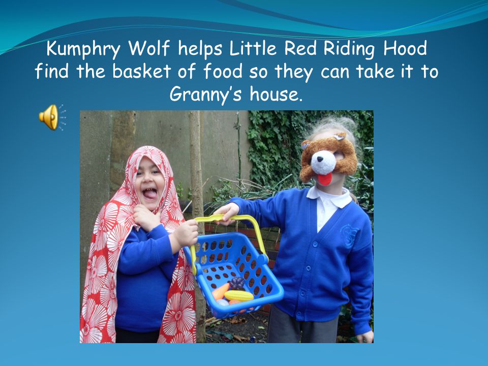 When Kumphry Wolf talks to Little Red Riding Hood, he asks her where she is going.