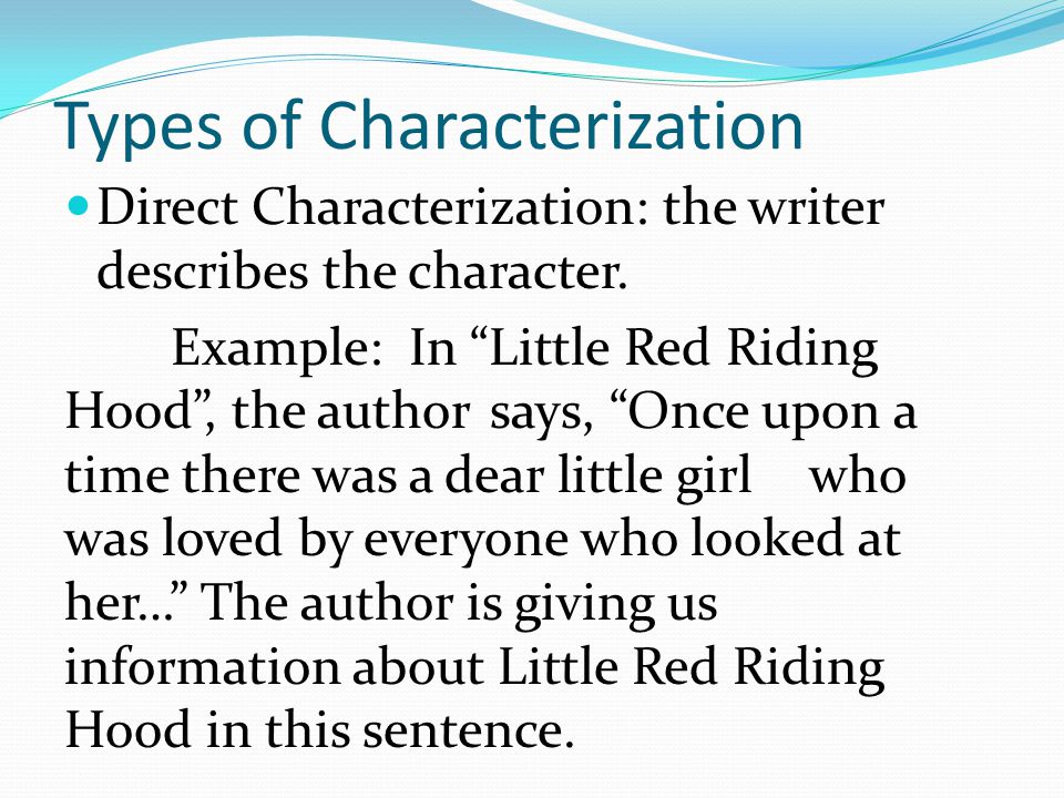 Types of Characterization Direct Characterization: the writer describes the character.