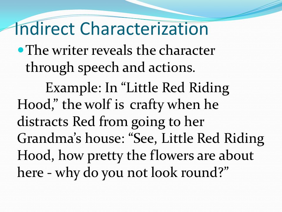 Indirect Characterization The writer reveals the character through speech and actions.