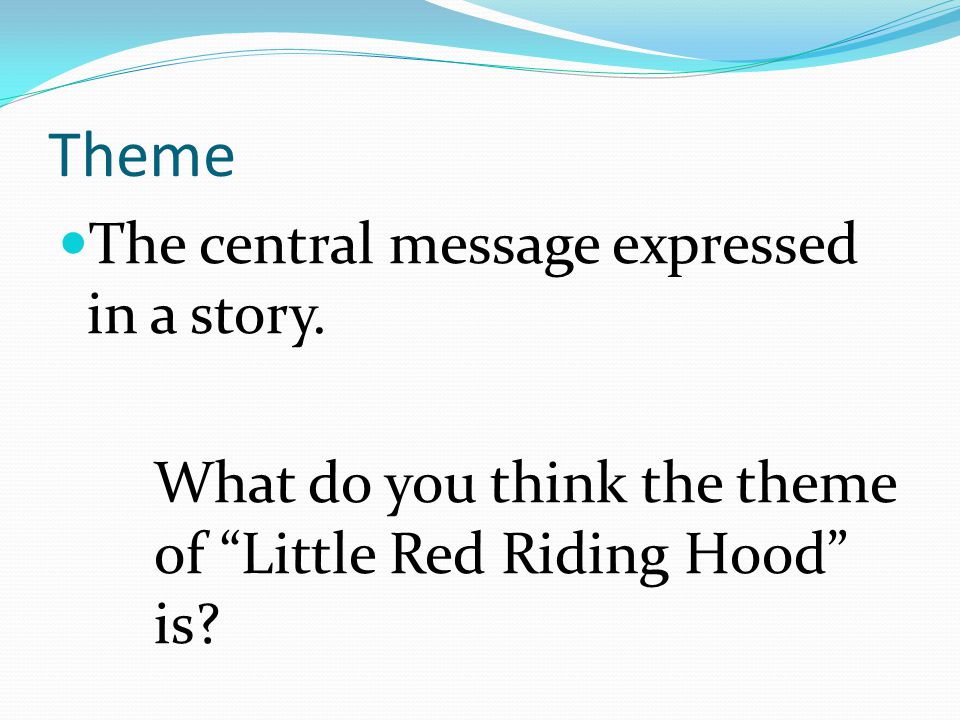 Theme The central message expressed in a story.