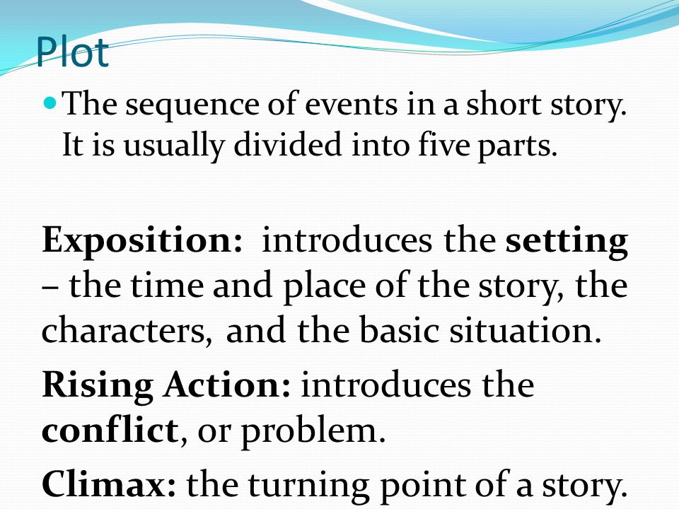 Plot The sequence of events in a short story. It is usually divided into five parts.