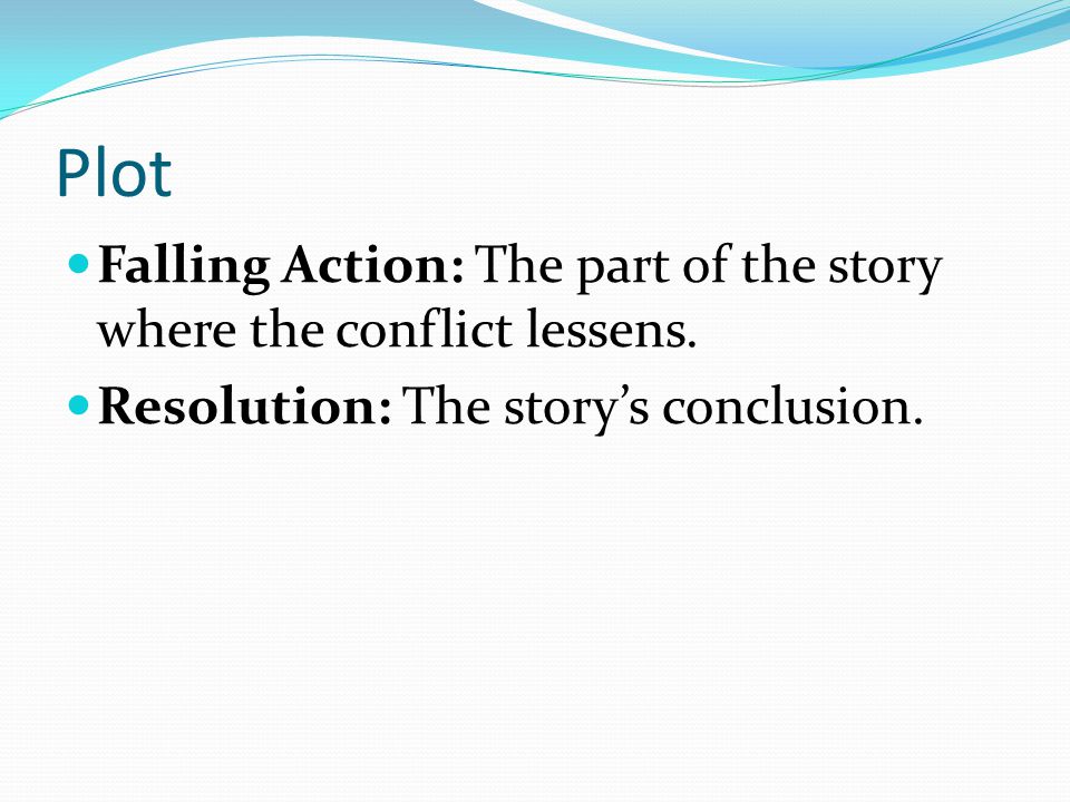 Plot Falling Action: The part of the story where the conflict lessens.