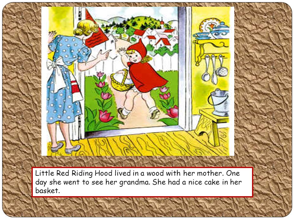 Little Red Riding Hood lived in a wood with her mother.