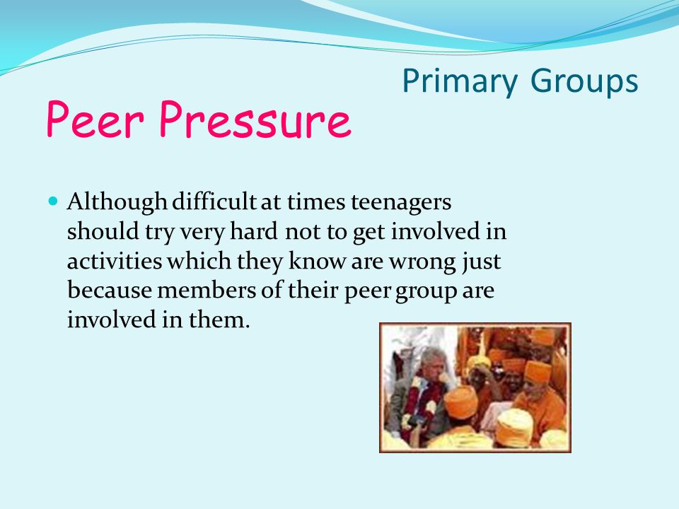 Peer Pressure Arises if members of the group do not conform to the behavior of the group.
