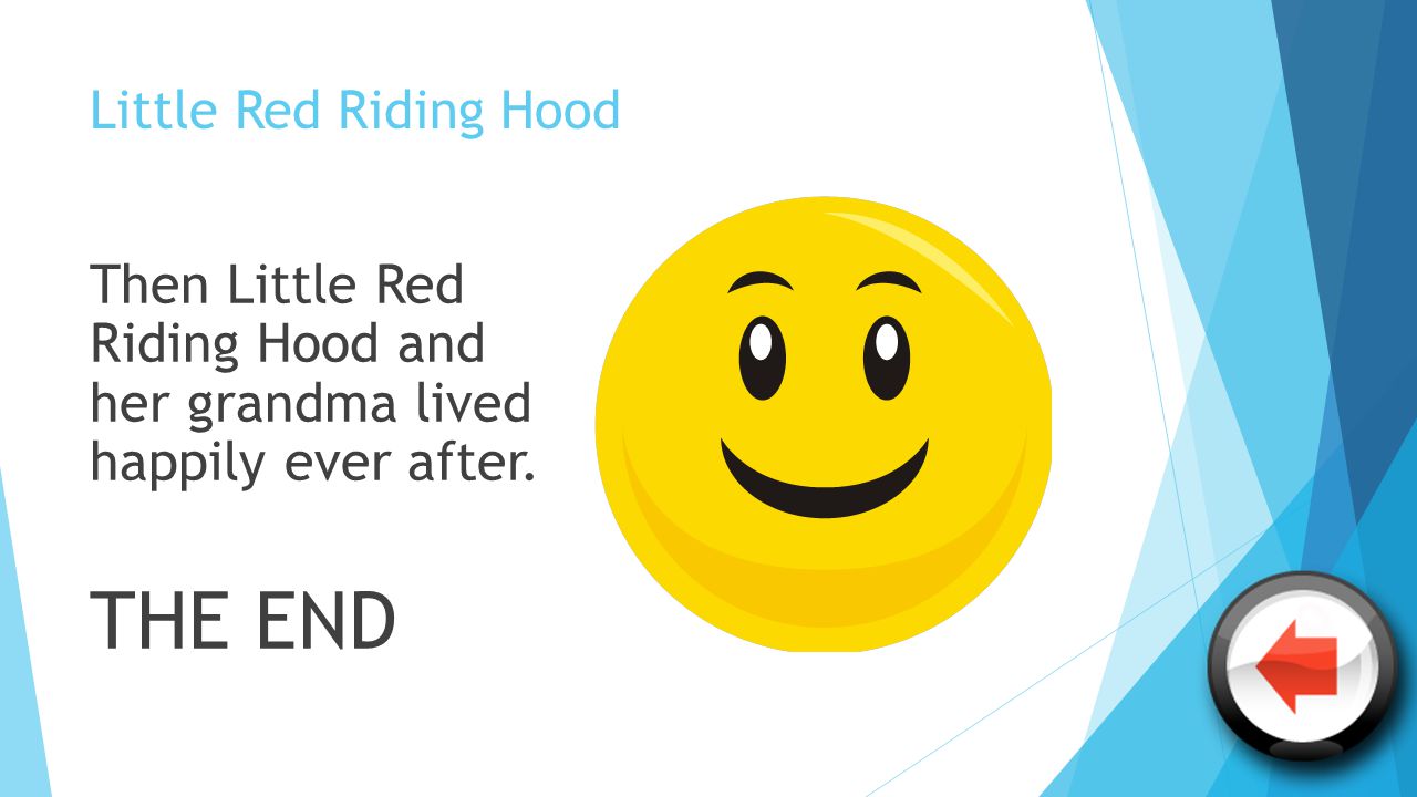Little Red Riding Hood Then Little Red Riding Hood and her grandma lived happily ever after.