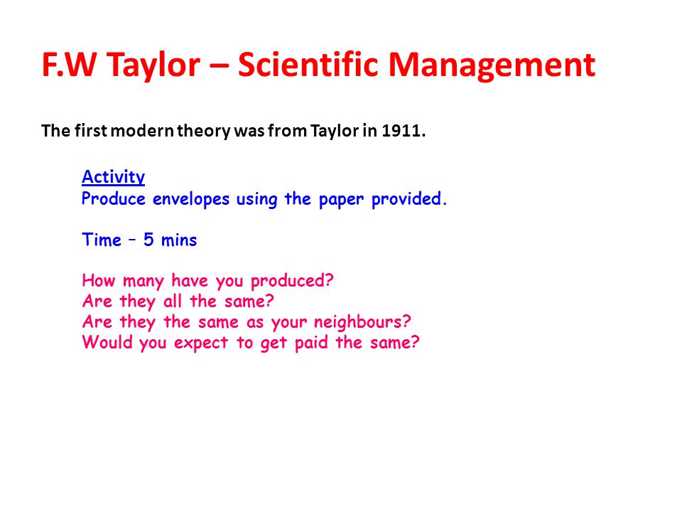 F.W Taylor – Scientific Management The first modern theory was from Taylor in 1911.