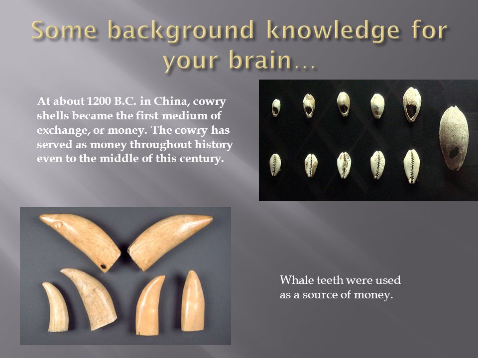 Whale teeth were used as a source of money. At about 1200 B.C.