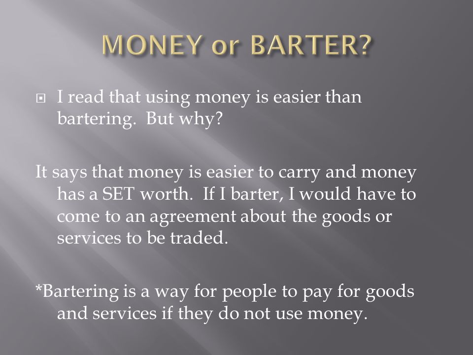 I read that using money is easier than bartering.