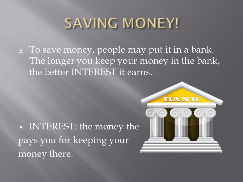  To save money, people may put it in a bank.