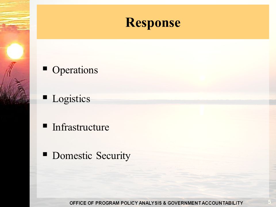 OFFICE OF PROGRAM POLICY ANALYSIS & GOVERNMENT ACCOUNTABILITY Response  Operations  Logistics  Infrastructure  Domestic Security 5