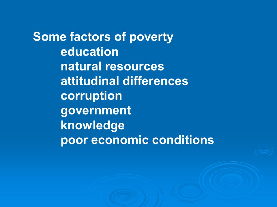 Some factors of poverty education natural resources attitudinal differences corruption government knowledge poor economic conditions