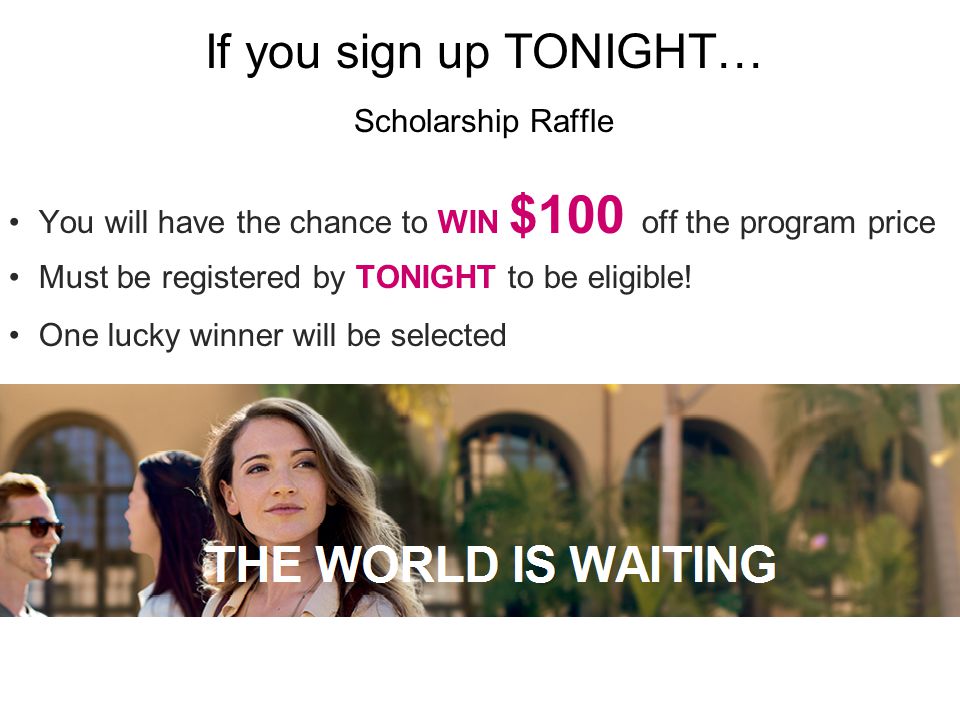 If you sign up TONIGHT… Scholarship Raffle You will have the chance to WIN $100 off the program price Must be registered by TONIGHT to be eligible.