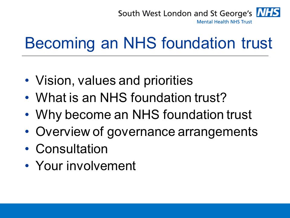 Becoming an NHS foundation trust Vision, values and priorities What is an NHS foundation trust.