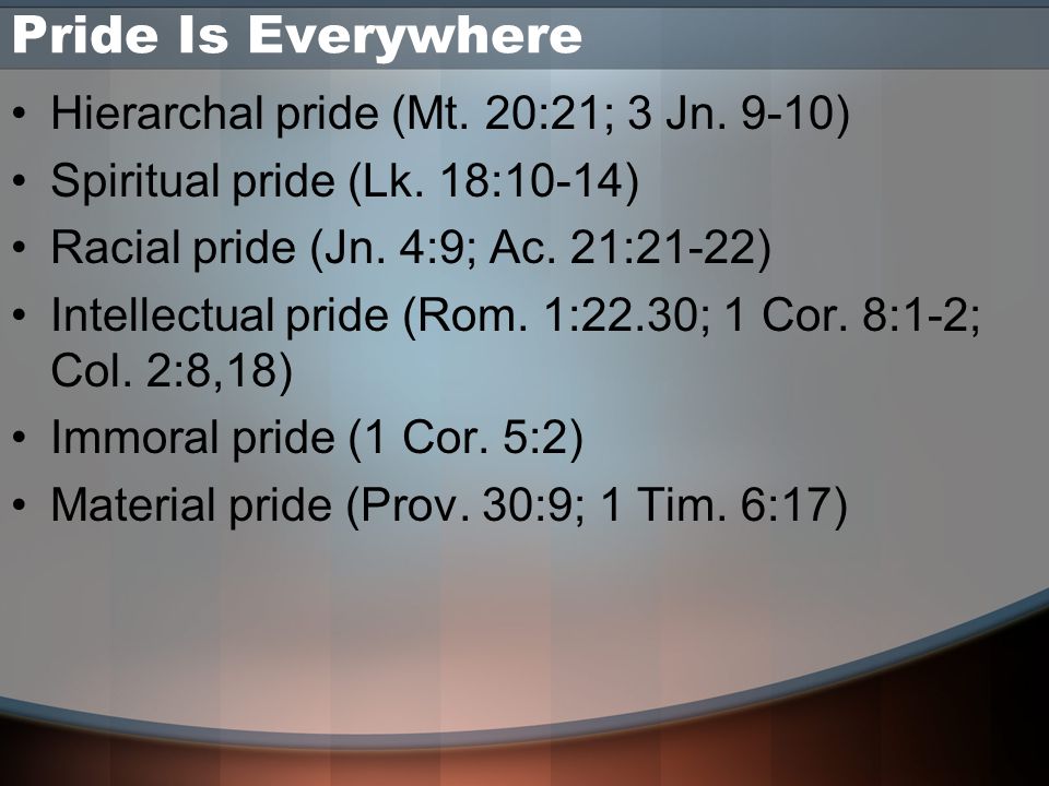 Pride Is Everywhere Hierarchal pride (Mt. 20:21; 3 Jn.