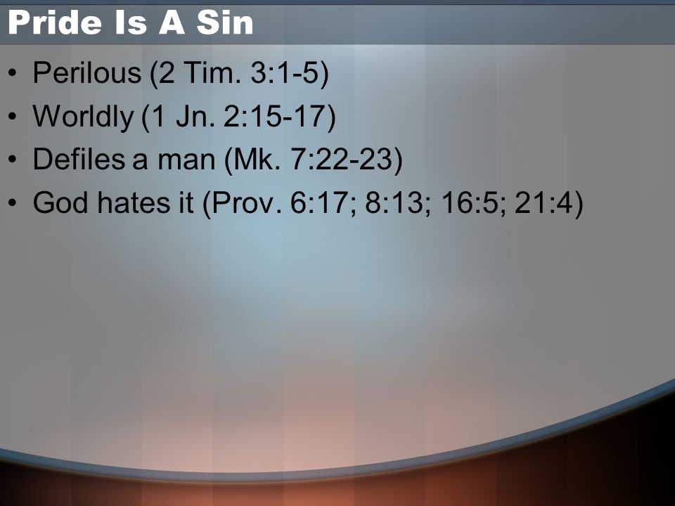 Pride Is A Sin Perilous (2 Tim. 3:1-5) Worldly (1 Jn.