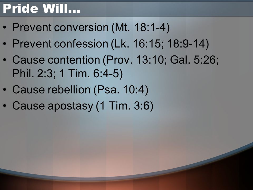 Pride Will… Prevent conversion (Mt. 18:1-4) Prevent confession (Lk.