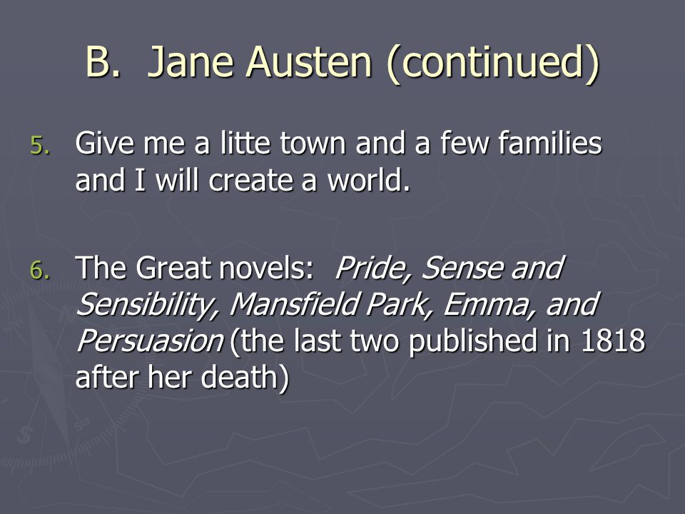 B. Jane Austen (continued) 5. Give me a litte town and a few families and I will create a world.