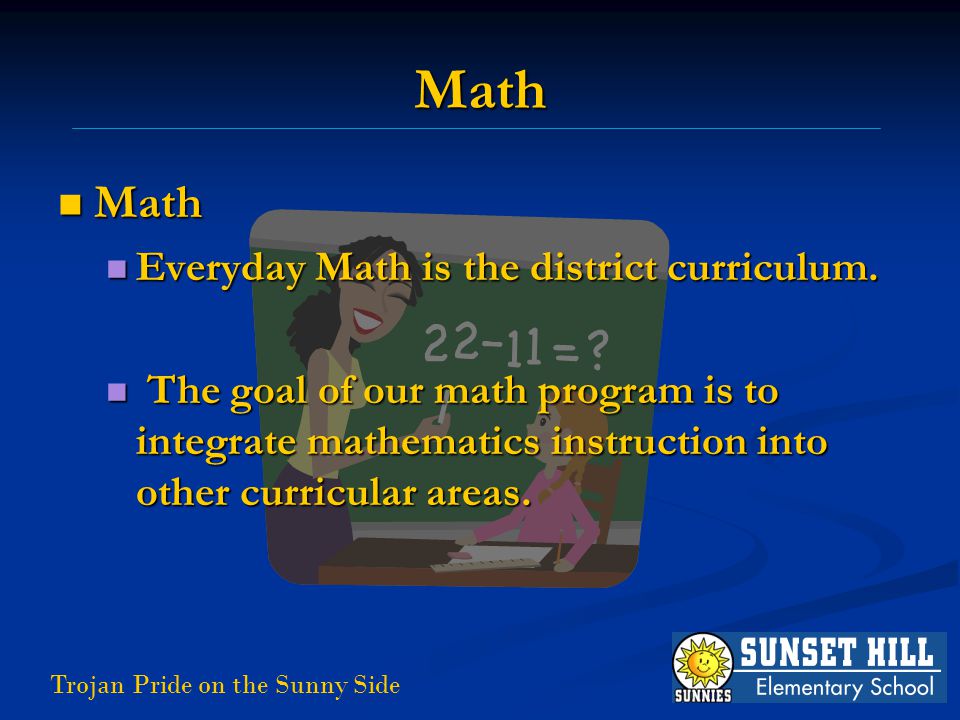 Trojan Pride on the Sunny Side Math Math Math Everyday Math is the district curriculum.