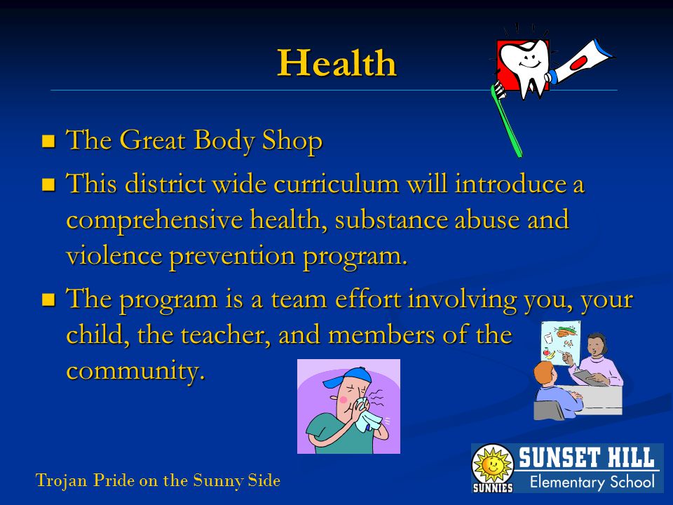 Trojan Pride on the Sunny Side Health The Great Body Shop The Great Body Shop This district wide curriculum will introduce a comprehensive health, substance abuse and violence prevention program.
