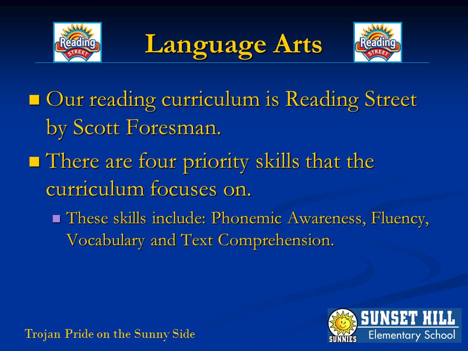 Trojan Pride on the Sunny Side Language Arts Our reading curriculum is Reading Street by Scott Foresman.