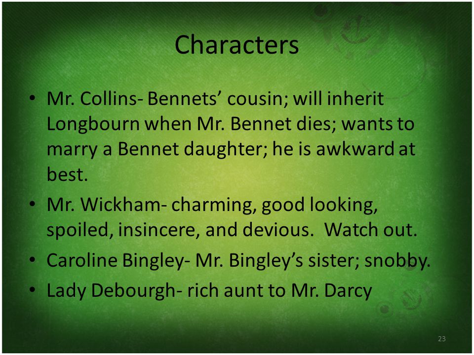 Characters Mr. Collins- Bennets’ cousin; will inherit Longbourn when Mr.