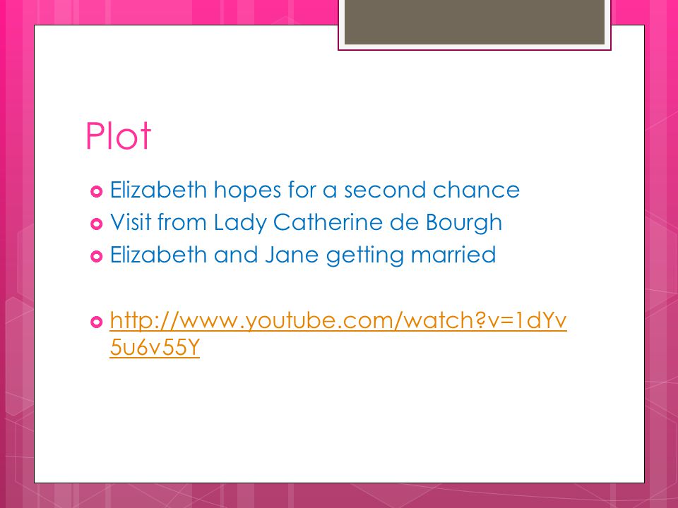 Plot  Elizabeth hopes for a second chance  Visit from Lady Catherine de Bourgh  Elizabeth and Jane getting married    v=1dYv 5u6v55Y   v=1dYv 5u6v55Y