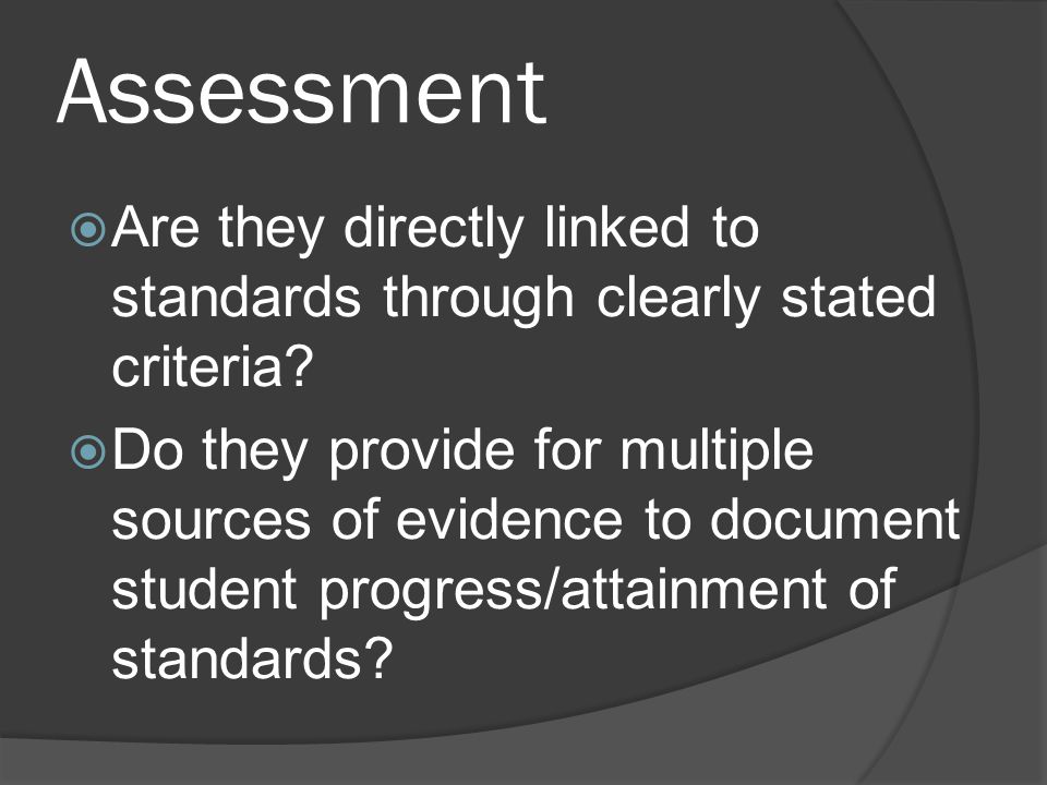 Assessment  Are they directly linked to standards through clearly stated criteria.