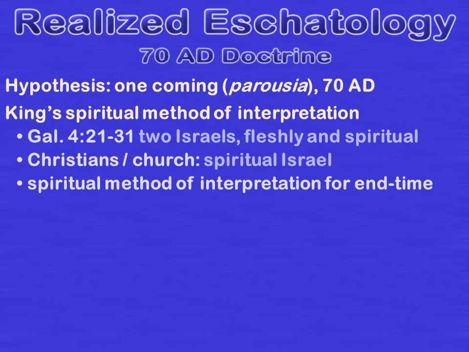 Hypothesis: one coming (parousia), 70 AD King’s spiritual method of interpretation Gal.