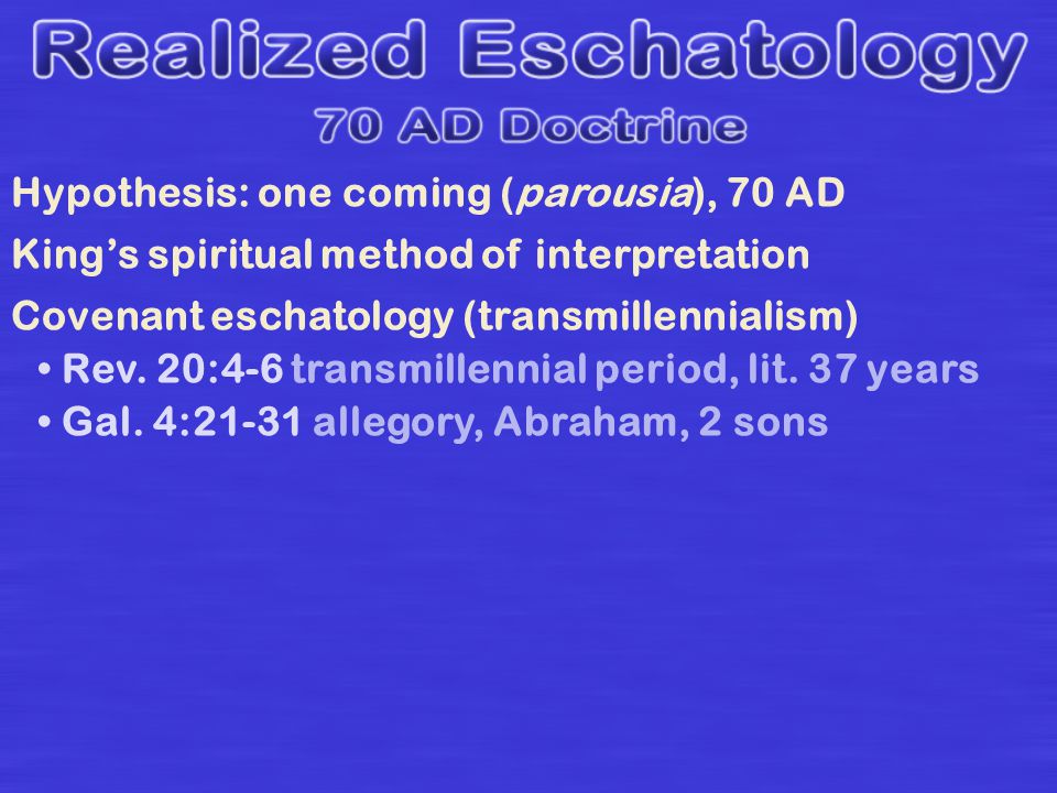 Hypothesis: one coming (parousia), 70 AD King’s spiritual method of interpretation Covenant eschatology (transmillennialism) Rev.