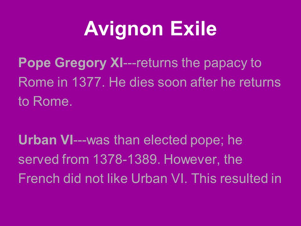 Avignon Exile Pope Gregory XI---returns the papacy to Rome in 1377.