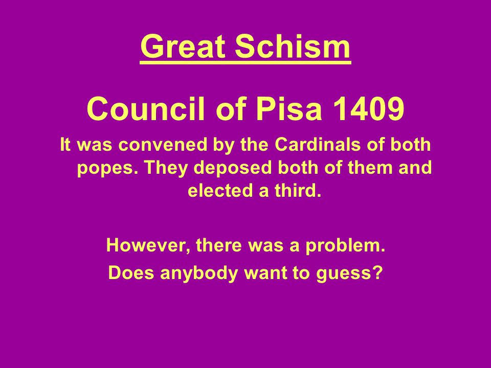 Great Schism Council of Pisa 1409 It was convened by the Cardinals of both popes.